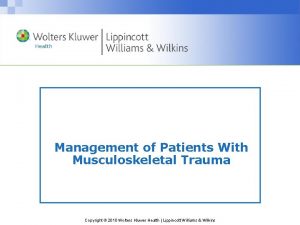 Management of Patients With Musculoskeletal Trauma Copyright 2010