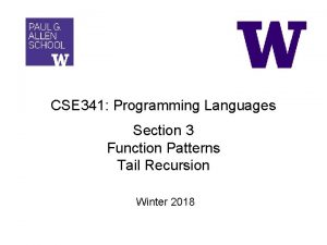 CSE 341 Programming Languages Section 3 Function Patterns