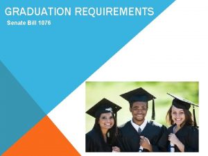 GRADUATION REQUIREMENTS Senate Bill 1076 COLLEGE CAREER READINESS