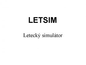 LETSIM Leteck simultor Deklarace zmru Clem projektu je