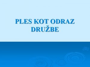 PLES KOT ODRAZ DRUBE PLES DANES Vrsta umetnosti