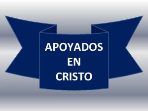 APOYADOS EN CRISTO APOYADOS EN CRISTO Las grandes