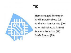 TIK Nama anggota kelompok Andika Dwi Prakoso 05