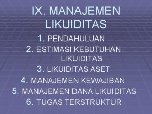 IX MANAJEMEN LIKUIDITAS 1 PENDAHULUAN 2 ESTIMASI KEBUTUHAN