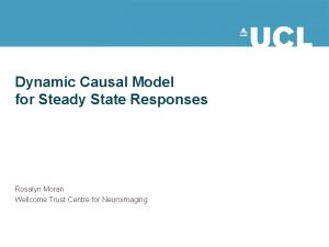 Dynamic Causal Model for Steady State Responses Rosalyn