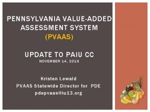 PENNSYLVANIA VALUEADDED ASSESSMENT SYSTEM PVAAS UPDATE TO PAIU