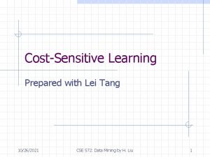CostSensitive Learning Prepared with Lei Tang 10262021 CSE
