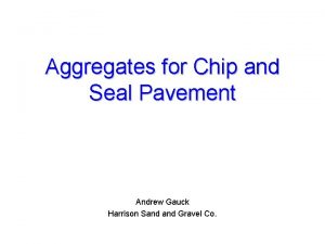 Aggregates for Chip and Seal Pavement Andrew Gauck