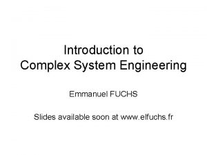Introduction to Complex System Engineering Emmanuel FUCHS Slides
