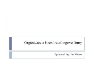 Organizace a zen retailingov firmy Zpracoval Ing Jan