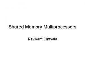 Shared Memory Multiprocessors Ravikant Dintyala Trends Higher memory