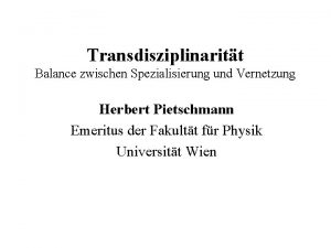 Transdisziplinaritt Balance zwischen Spezialisierung und Vernetzung Herbert Pietschmann