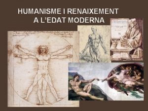 HUMANISME I RENAIXEMENT A LEDAT MODERNA Al comenament