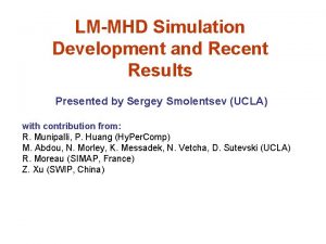 LMMHD Simulation Development and Recent Results Presented by