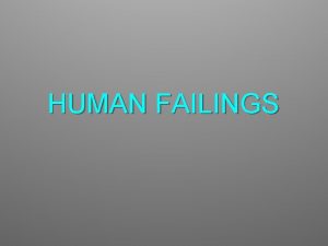 HUMAN FAILINGS Human failings We are all susceptible