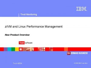 Tivoli Monitoring zVM and Linux Performance Management New