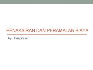 PENAKSIRAN DAN PERAMALAN BIAYA Ayu Puspitasari Pendahuluan Pada