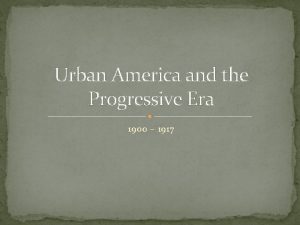 Urban America and the Progressive Era 1900 1917