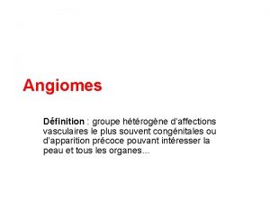 Angiomes Dfinition groupe htrogne daffections vasculaires le plus
