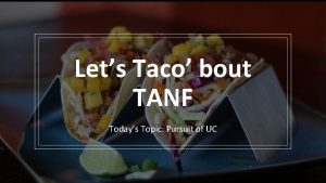 Lets Taco bout TANF Todays Topic Pursuit of