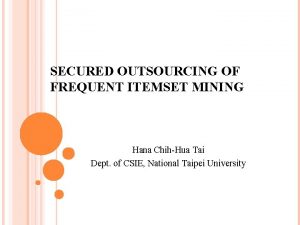 SECURED OUTSOURCING OF FREQUENT ITEMSET MINING Hana ChihHua