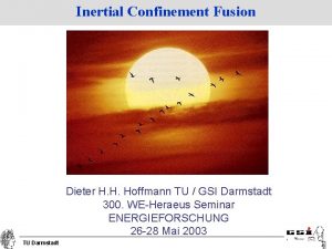 Inertial Confinement Fusion Dieter H H Hoffmann TU