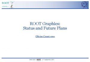ROOT Graphics Status and Future Plans Olivier Couet