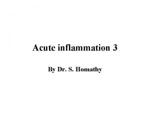 Acute inflammation 3 By Dr S Homathy This