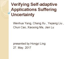 Verifying Selfadaptive Applications Suffering Uncertainty Wenhua Yang Chang