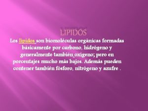 LIPIDOS Los lpidos son biomolculas orgnicas formadas bsicamente