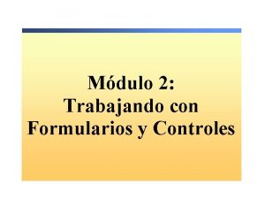 Mdulo 2 Trabajando con Formularios y Controles Descripcin