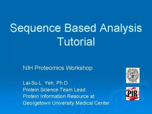 Sequence Based Analysis Tutorial NIH Proteomics Workshop LaiSu