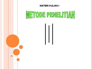 MATERI KULIAH I METODE PENELITIAN PENGERTIAN METODE PENELITIAN