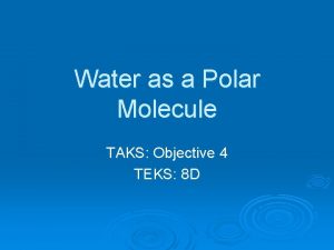 Water as a Polar Molecule TAKS Objective 4