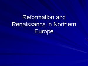 Reformation and Renaissance in Northern Europe The Northern