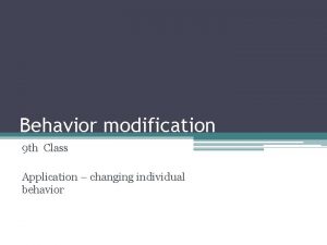 Behavior modification 9 th Class Application changing individual