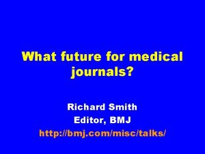 What future for medical journals Richard Smith Editor