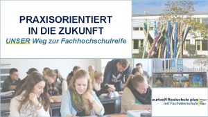 PRAXISORIENTIERT IN DIE ZUKUNFT UNSER Weg zur Fachhochschulreife