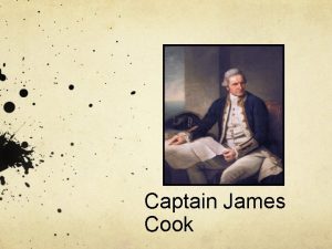 Captain James Cook Background Born in 1728 in