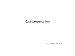 Case presentation STEPHY RAJAN PATIENT DEMOGRAPHICS Name Mahadevappa