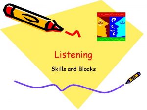 Listening Skills and Blocks Listening Skills Stop Talking
