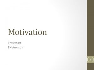 Motivation Professor Zvi Aronson 1 Motivation Defined Motivation