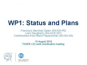 WP 1 Status and Plans Francisco Sanchez Galan