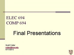 ELEC 694 COMP 694 Final Presentations Scott Cutler