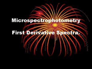 Microspectrophotometry First Derivative Spectra First Derivative Spectra are