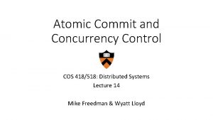 Atomic Commit and Concurrency Control COS 418518 Distributed