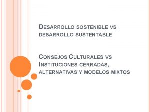 DESARROLLO SOSTENIBLE VS DESARROLLO SUSTENTABLE CONSEJOS CULTURALES VS