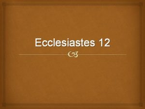 Ecclesiastes 12 Ecclesiastes 12 1 Remember now thy