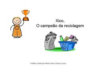 Xico O campeo da reciclagem Histria criada por