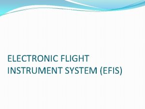 ELECTRONIC FLIGHT INSTRUMENT SYSTEM EFIS INTRODUCTION An electronic